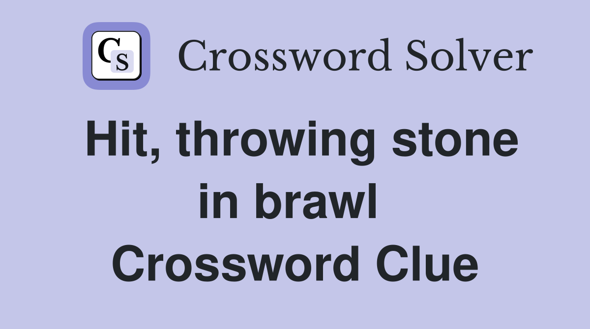 Hit, throwing stone in brawl  Crossword Clue