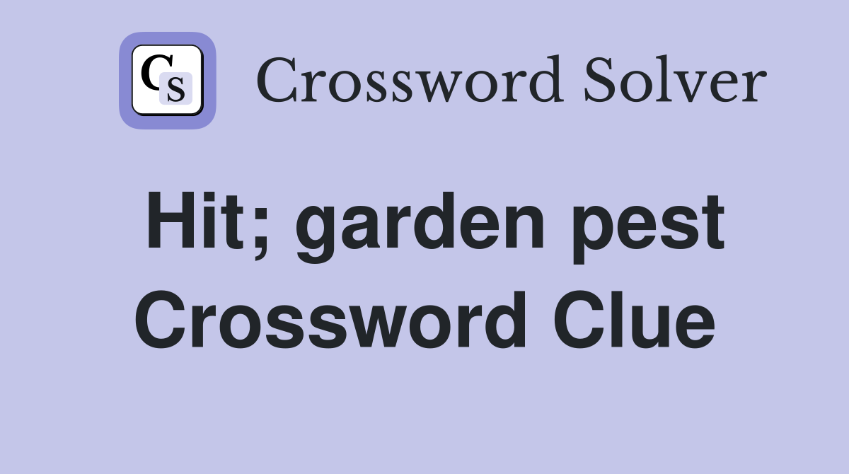 Hit; garden pest Crossword Clue