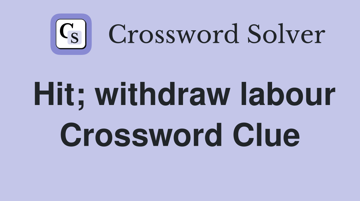 Hit; withdraw labour Crossword Clue