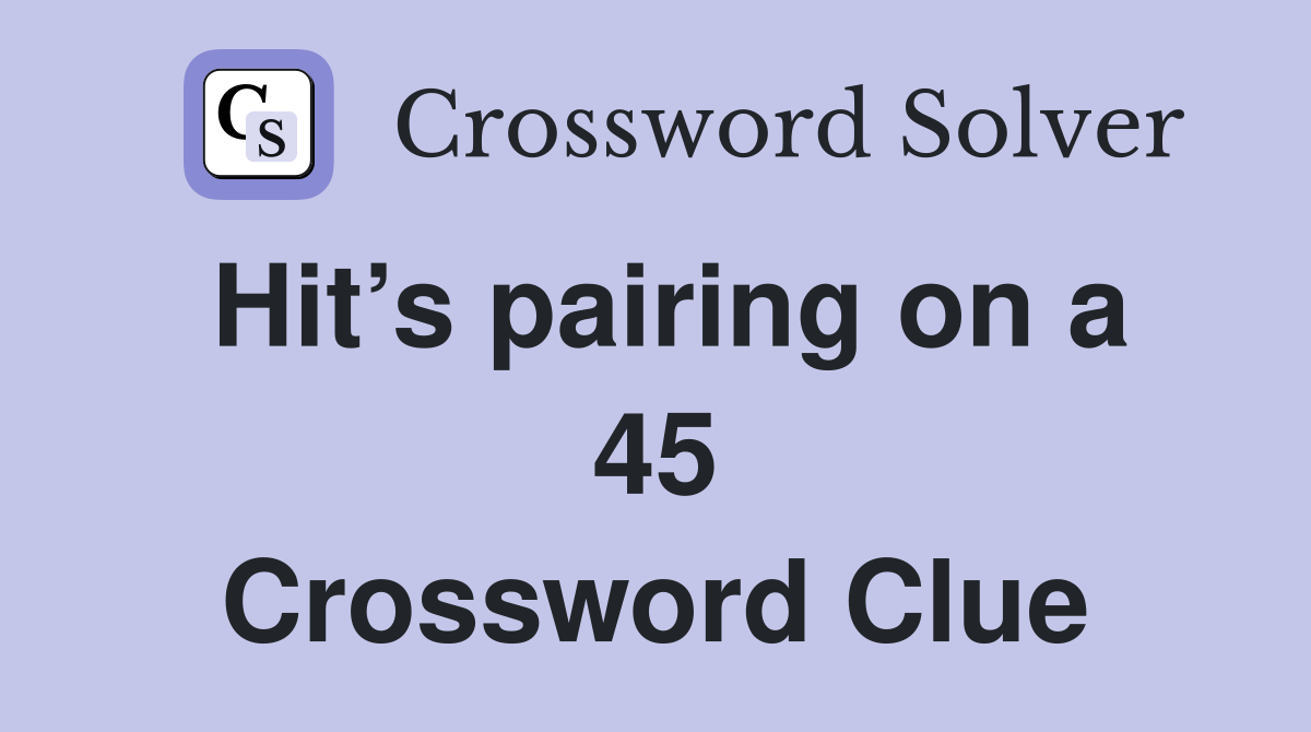 Hit’s pairing on a 45 Crossword Clue