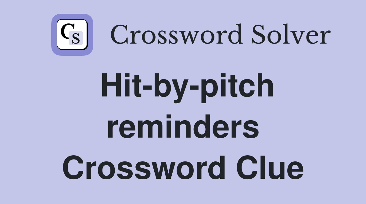 Hit-by-pitch reminders Crossword Clue