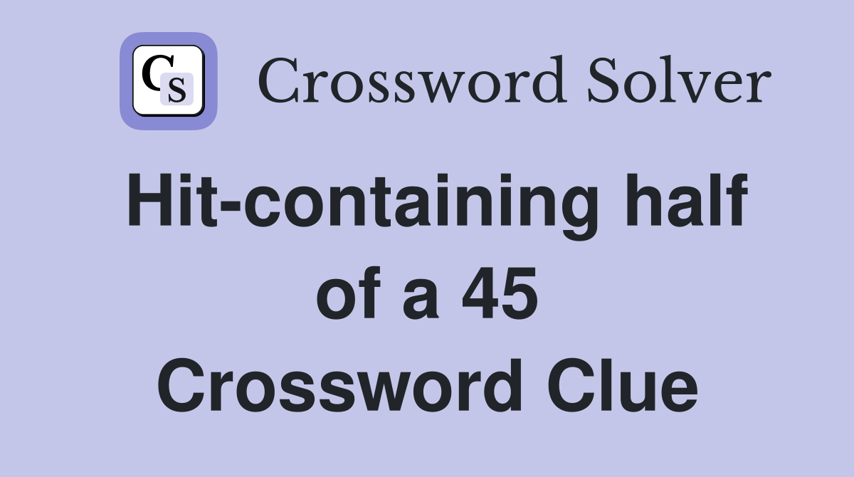Hit-containing half of a 45 Crossword Clue
