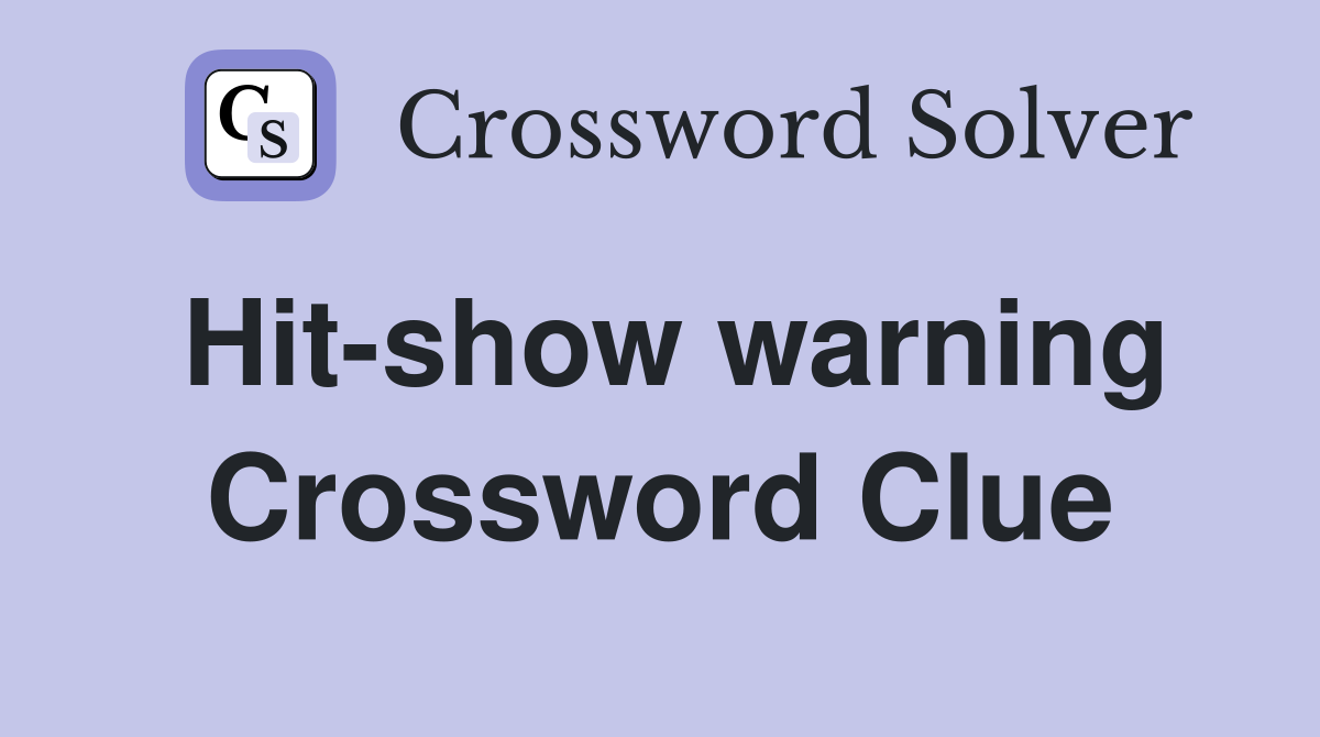 Hit-show warning Crossword Clue