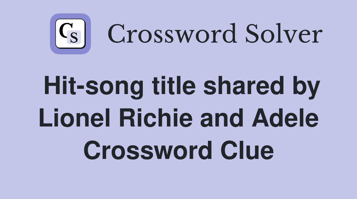 Hit-song title shared by Lionel Richie and Adele Crossword Clue