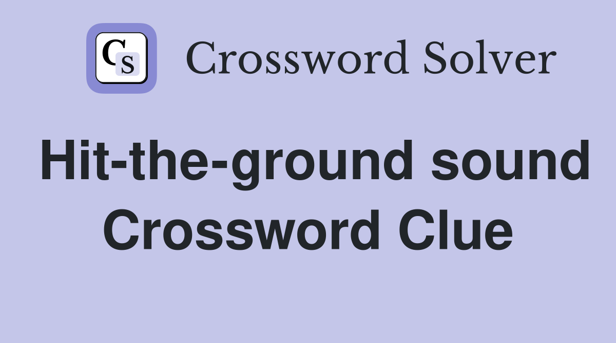 Hit-the-ground sound Crossword Clue