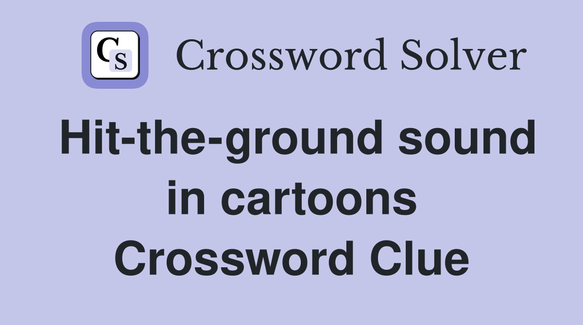 Hit-the-ground sound in cartoons Crossword Clue