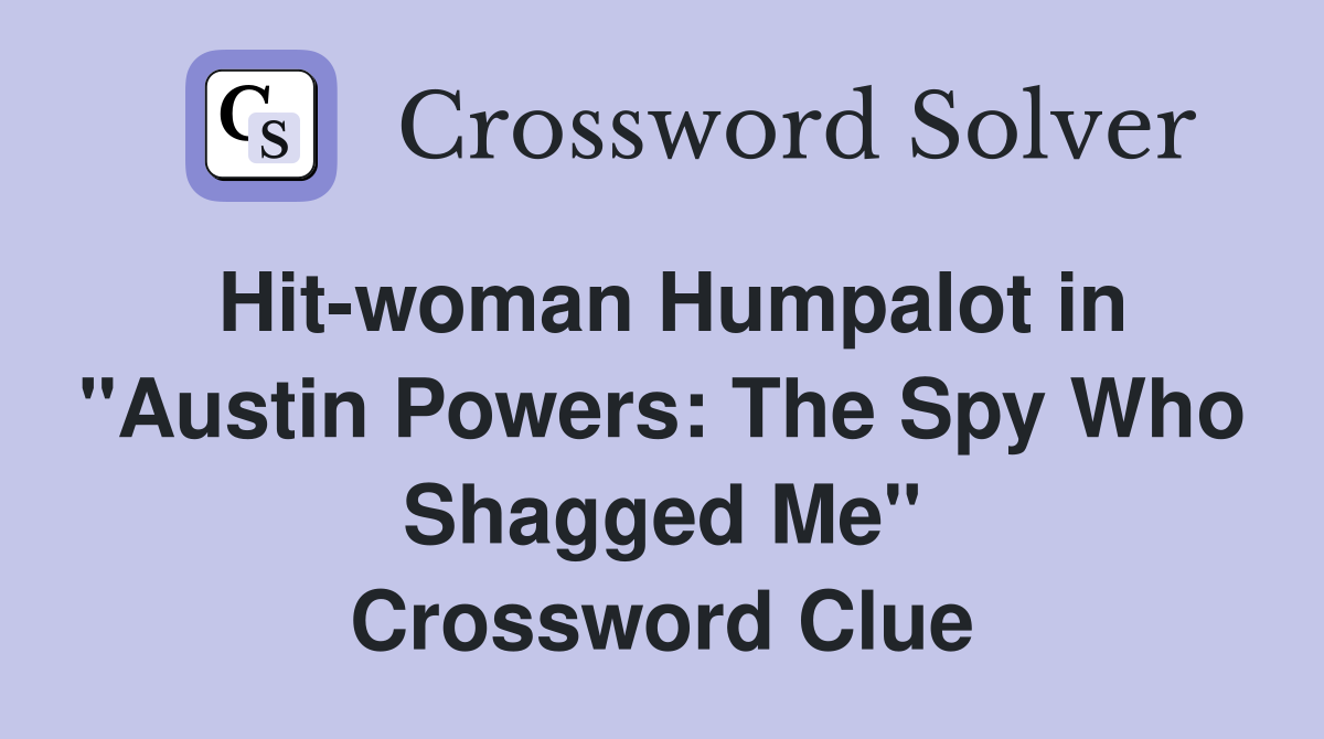 Hit-woman Humpalot in "Austin Powers: The Spy Who Shagged Me" Crossword Clue