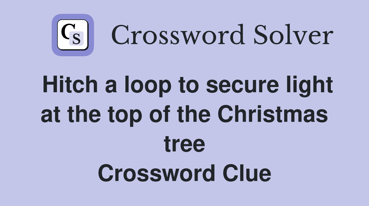 Hitch a loop to secure light at the top of the Christmas tree Crossword Clue