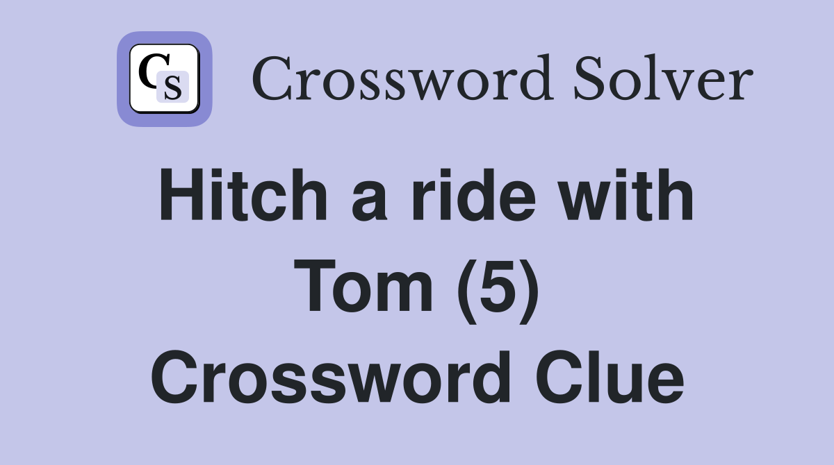 Hitch a ride with Tom (5) Crossword Clue