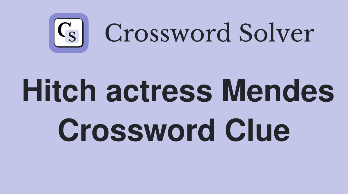 Hitch actress Mendes Crossword Clue