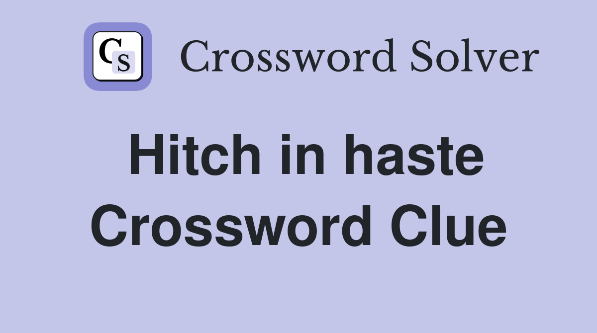 Hitch in haste Crossword Clue