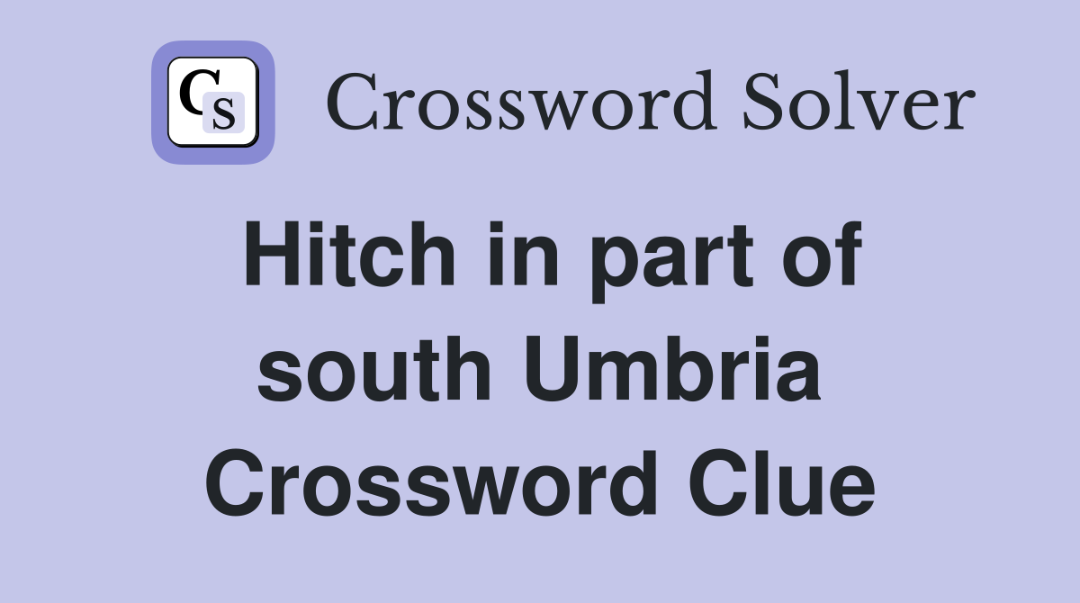 Hitch in part of south Umbria Crossword Clue
