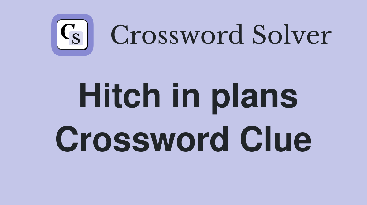 Hitch in plans Crossword Clue