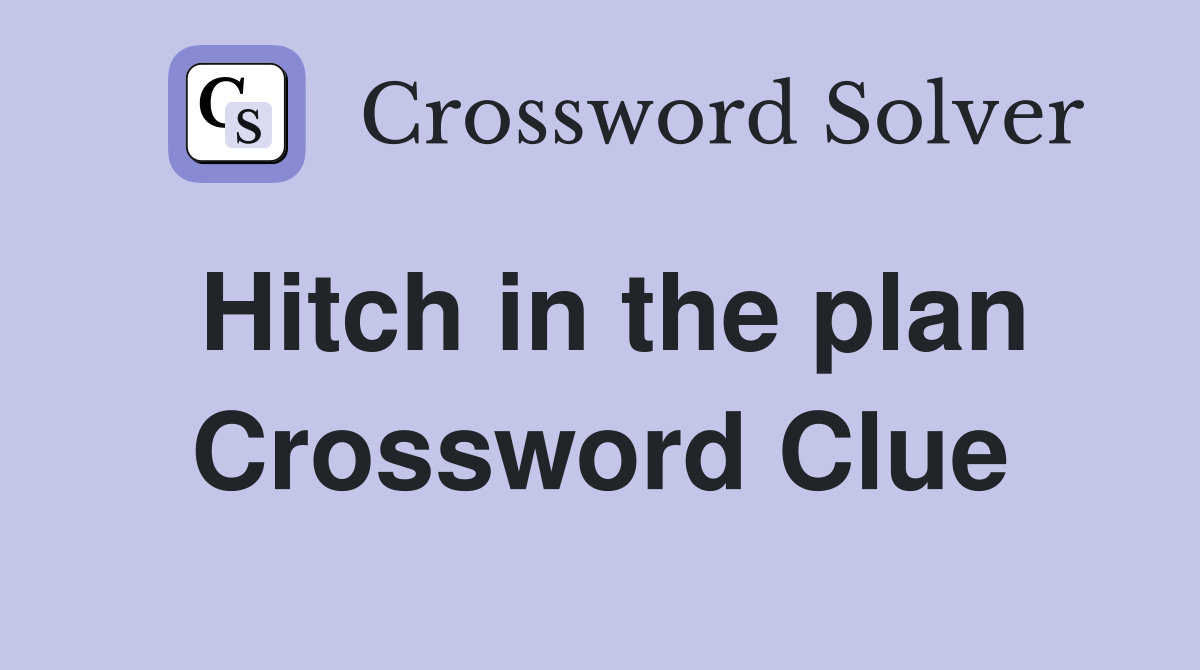 Hitch in the plan Crossword Clue