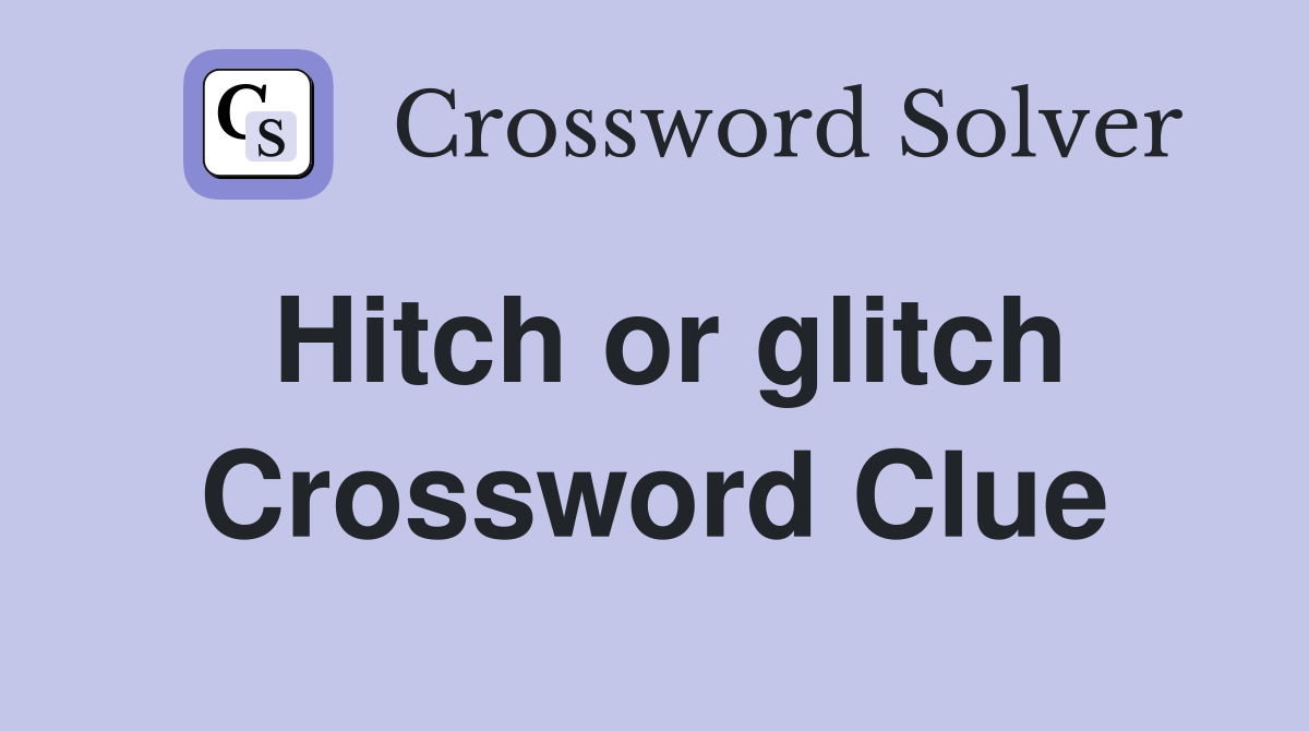Hitch or glitch Crossword Clue