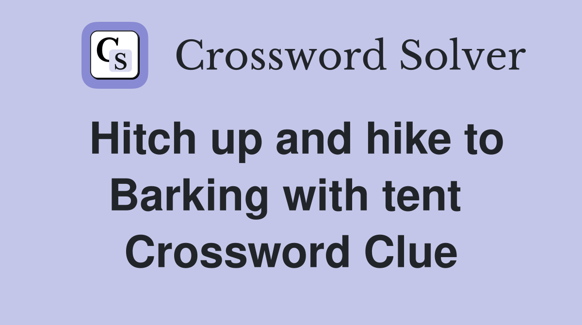 Hitch up and hike to Barking with tent  Crossword Clue