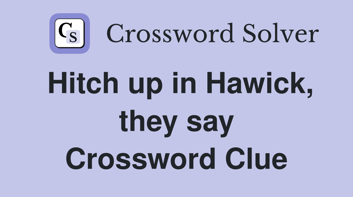 Hitch up in Hawick, they say Crossword Clue
