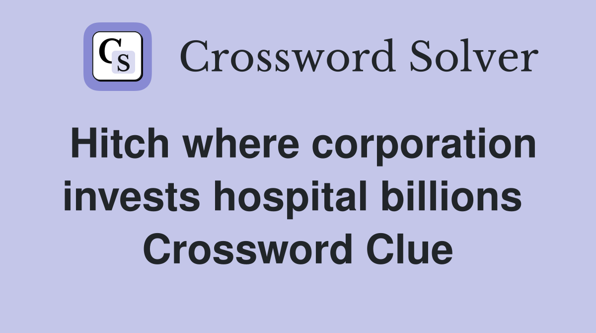 Hitch where corporation invests hospital billions  Crossword Clue