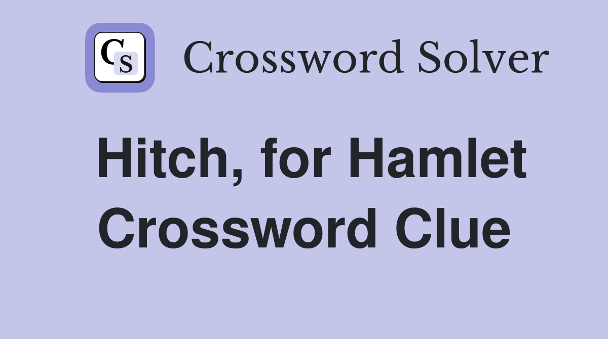 Hitch, for Hamlet Crossword Clue