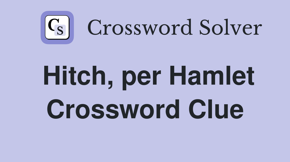 Hitch, per Hamlet Crossword Clue