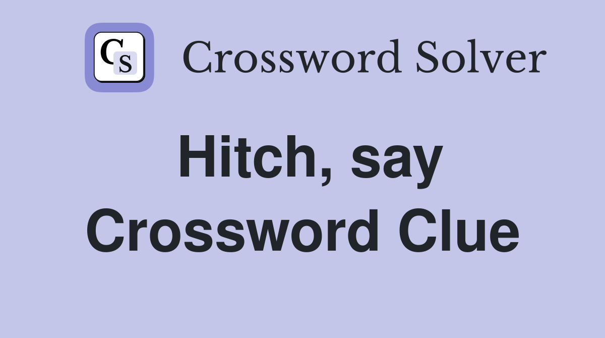 Hitch, say Crossword Clue