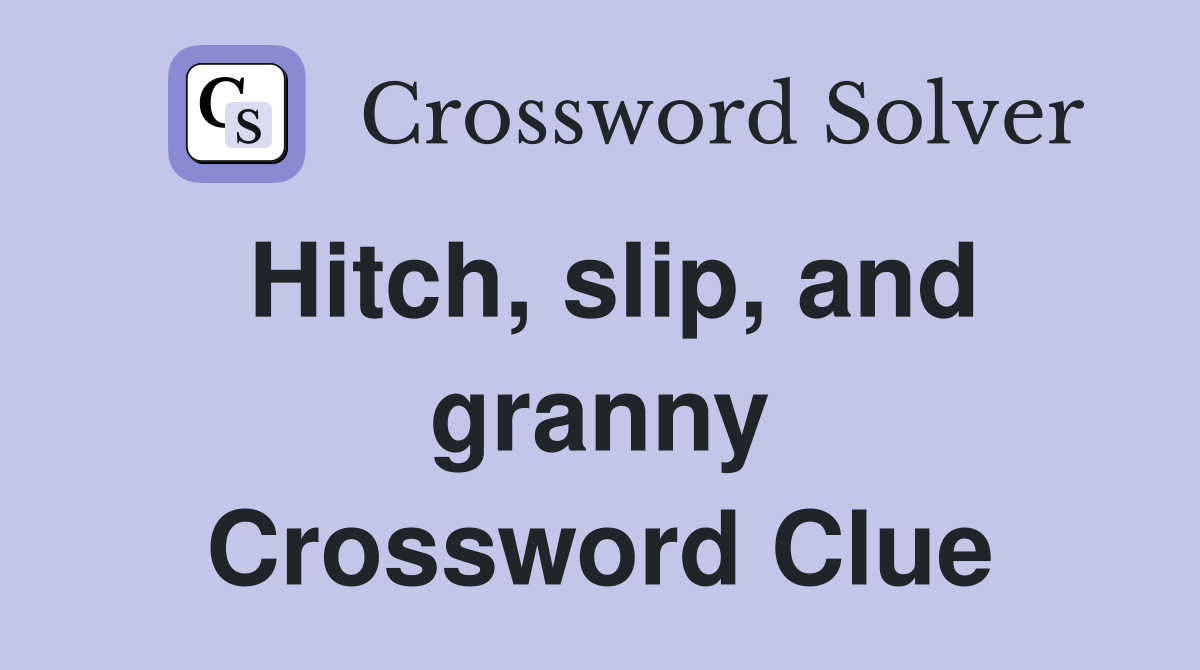 Hitch, slip, and granny Crossword Clue