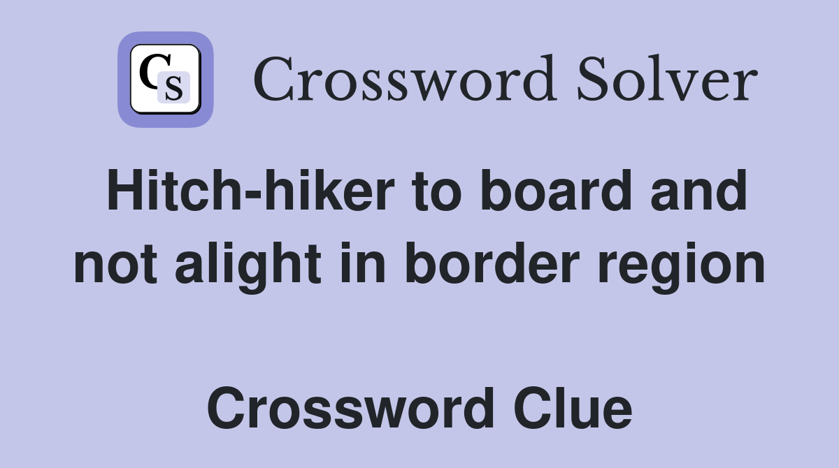 Hitch-hiker to board and not alight in border region  Crossword Clue