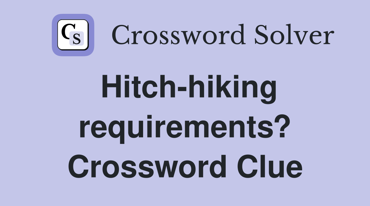 Hitch-hiking requirements? Crossword Clue