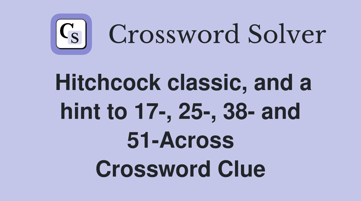 Hitchcock classic, and a hint to 17-, 25-, 38- and 51-Across Crossword Clue