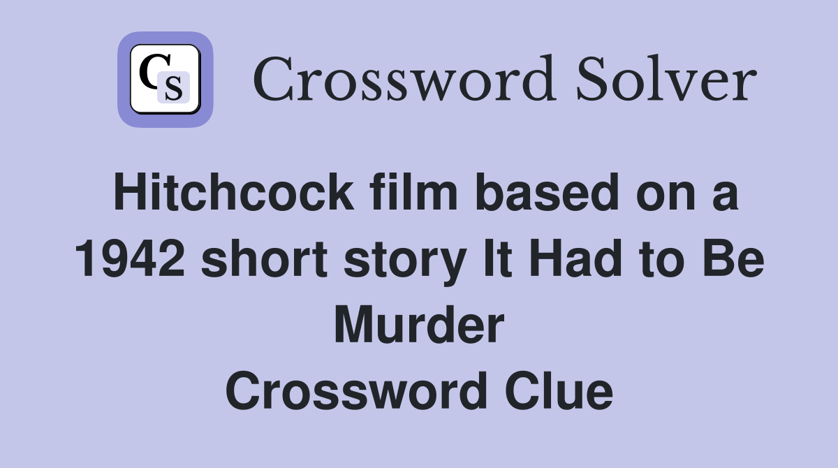 Hitchcock film based on a 1942 short story It Had to Be Murder Crossword Clue