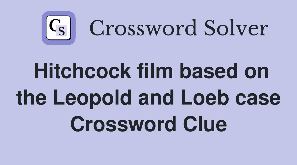 Hitchcock film based on the Leopold and Loeb case Crossword Clue