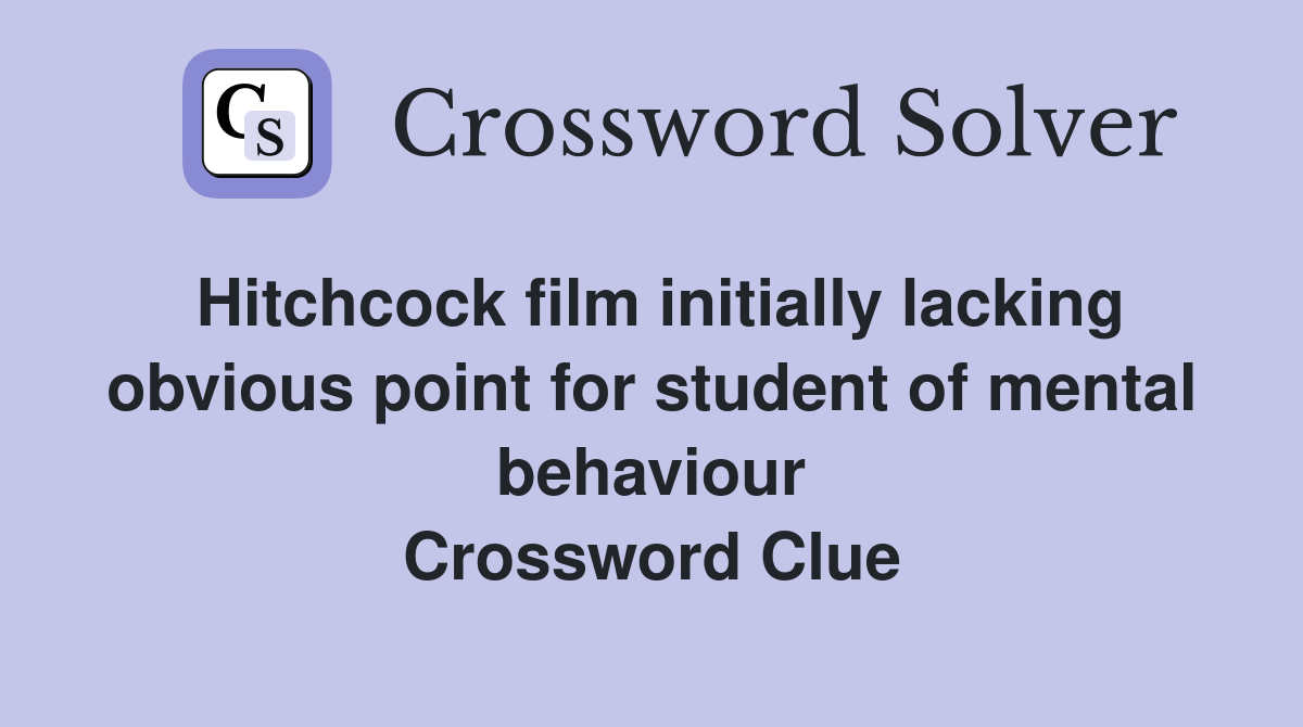 Hitchcock film initially lacking obvious point for student of mental behaviour Crossword Clue