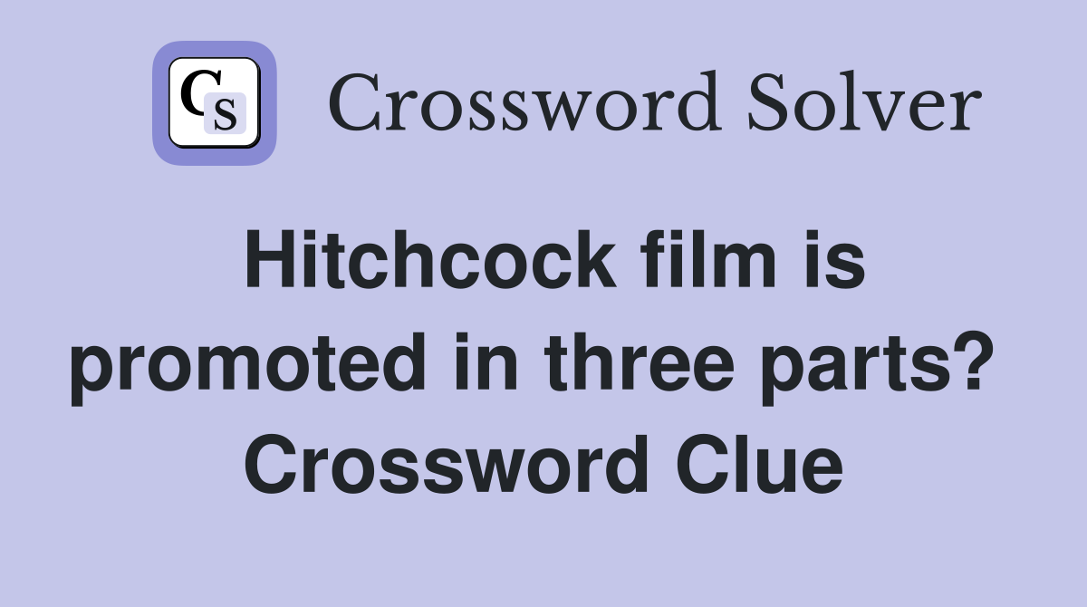 Hitchcock film is promoted in three parts?  Crossword Clue