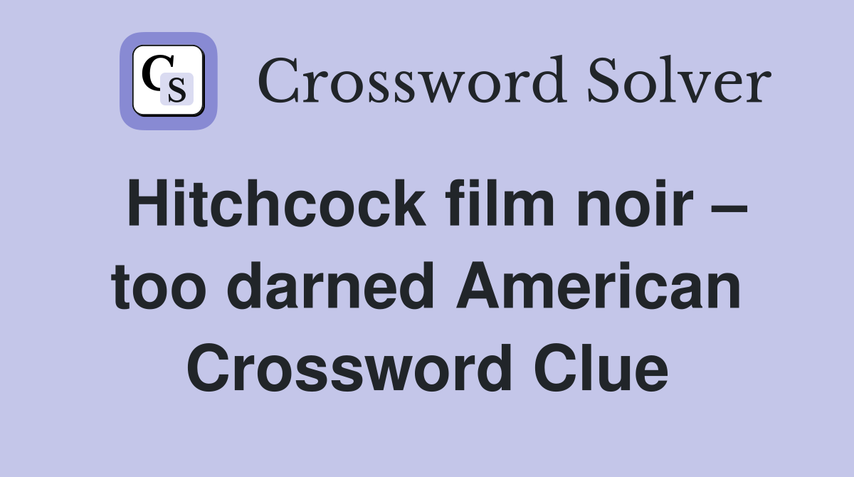Hitchcock film noir – too darned American Crossword Clue