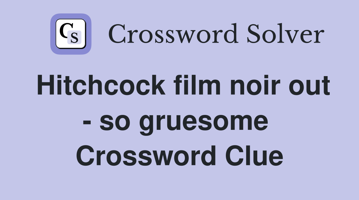 Hitchcock film noir out - so gruesome  Crossword Clue