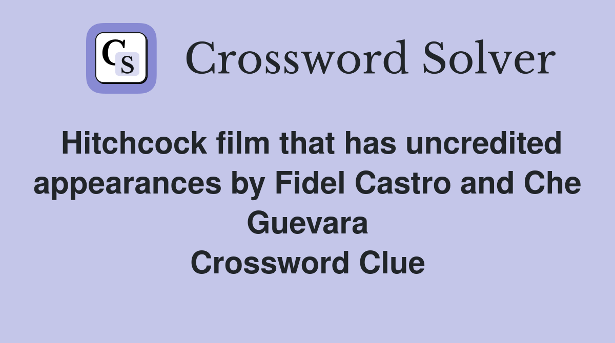 Hitchcock film that has uncredited appearances by Fidel Castro and Che Guevara Crossword Clue