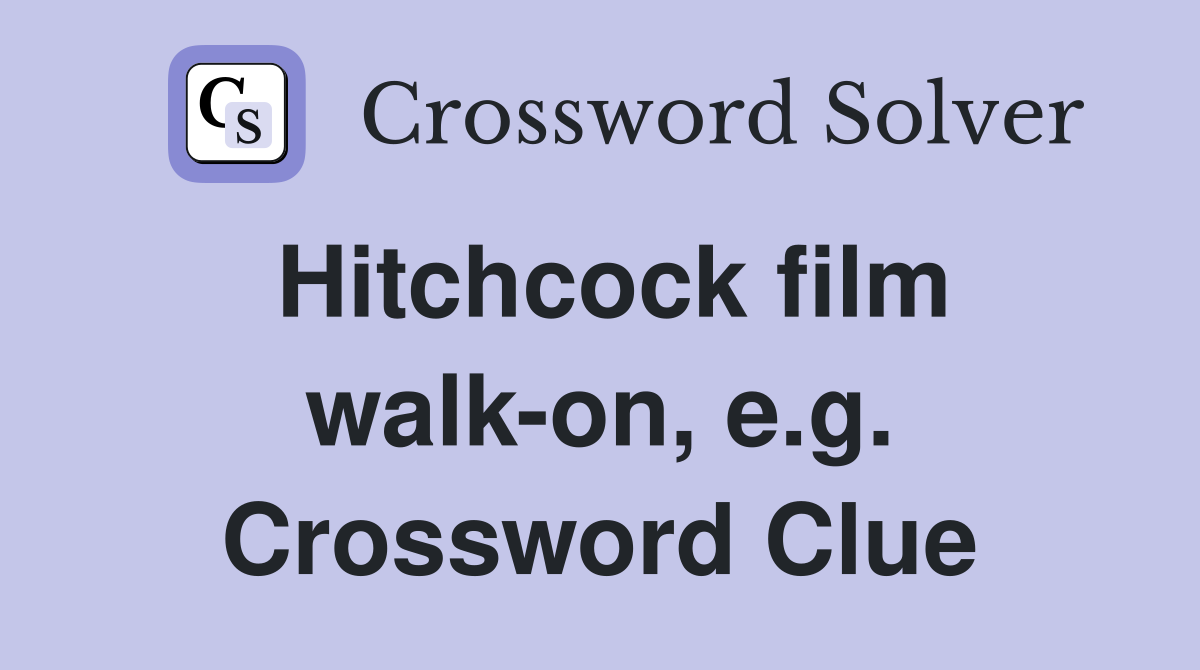 Hitchcock film walk-on, e.g. Crossword Clue