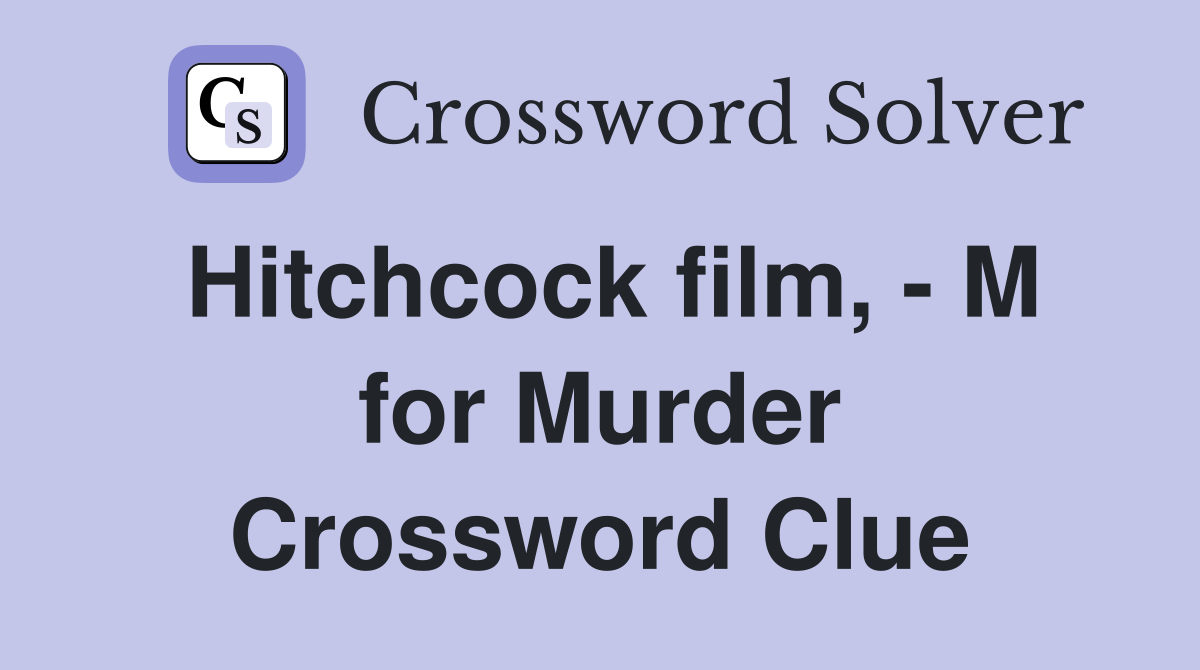 Hitchcock film, - M for Murder Crossword Clue