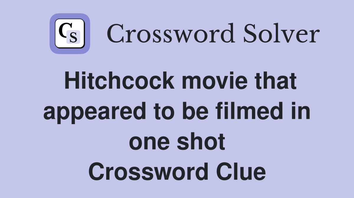 Hitchcock movie that appeared to be filmed in one shot Crossword Clue