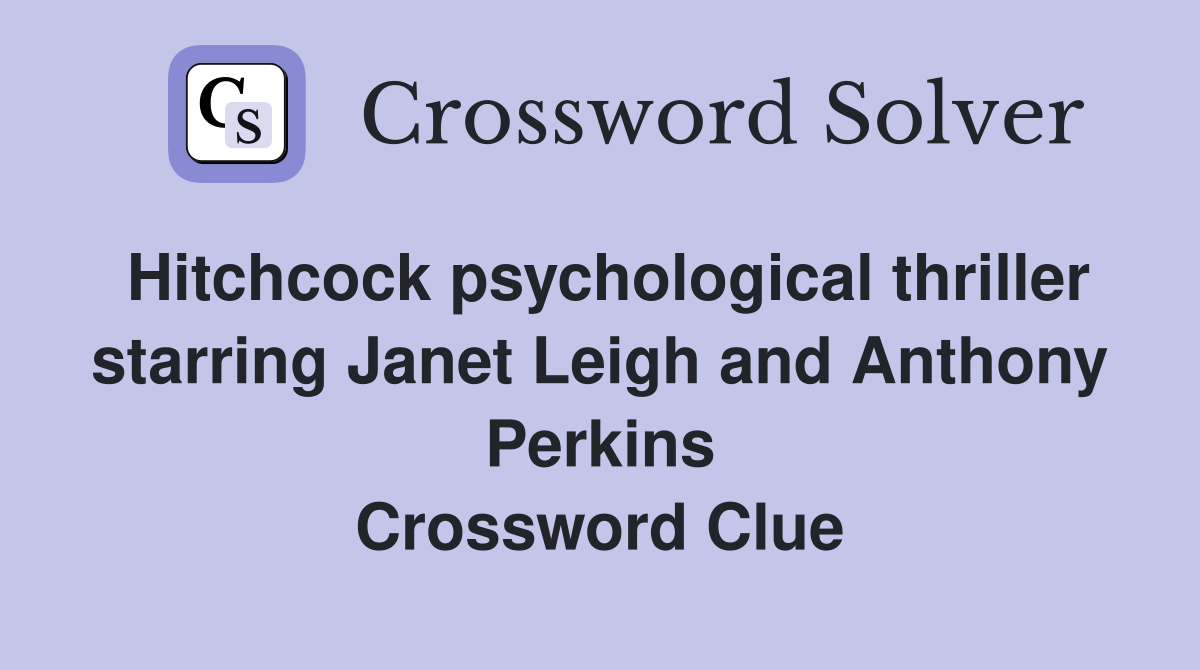 Hitchcock psychological thriller starring Janet Leigh and Anthony Perkins Crossword Clue