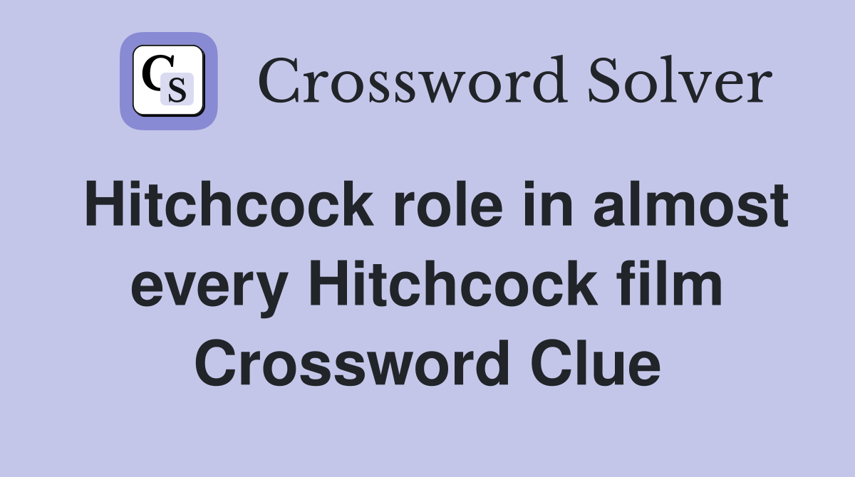 Hitchcock role in almost every Hitchcock film Crossword Clue