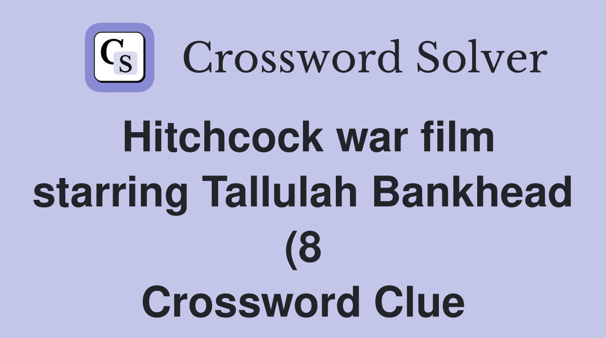 Hitchcock war film starring Tallulah Bankhead (8) Crossword Clue Hitchcock war film starring Tallulah Bankhead (8) Crossword Clue