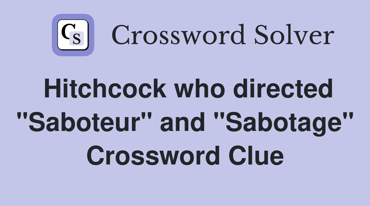 Hitchcock who directed "Saboteur" and "Sabotage" Crossword Clue