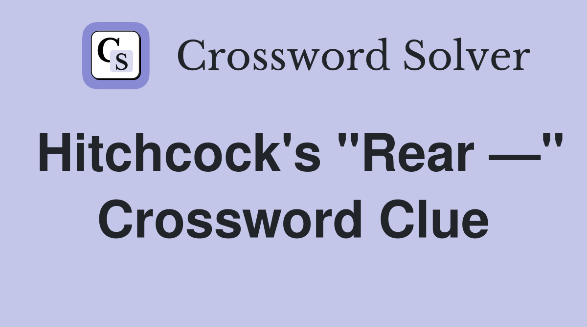 Hitchcock's "Rear —" Crossword Clue