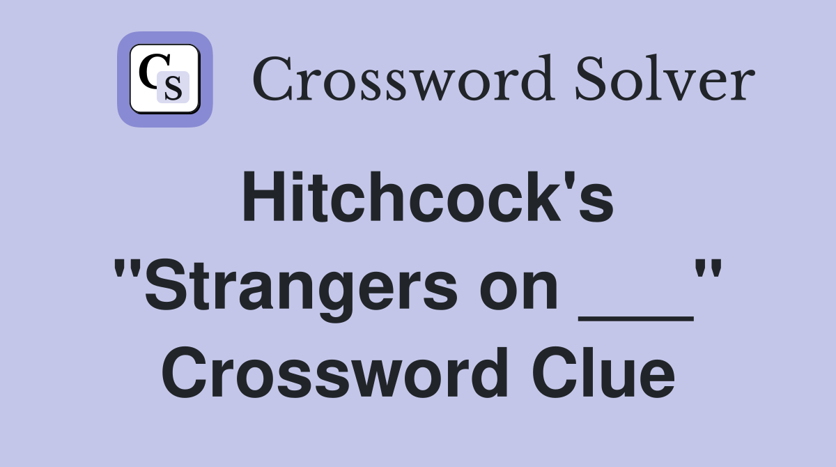 Hitchcock's "Strangers on ___" Crossword Clue