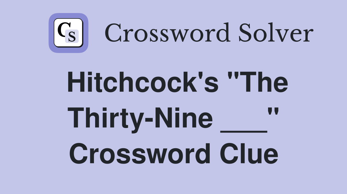 Hitchcock's "The Thirty-Nine ___" Crossword Clue
