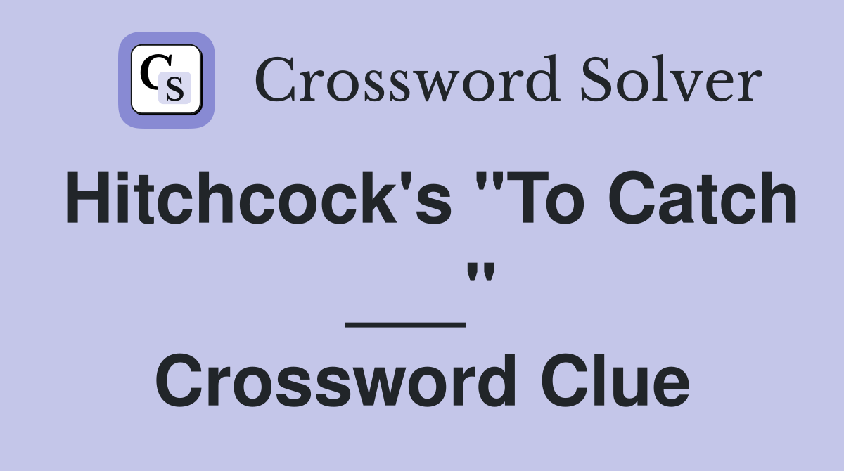 Hitchcock's "To Catch ___" Crossword Clue