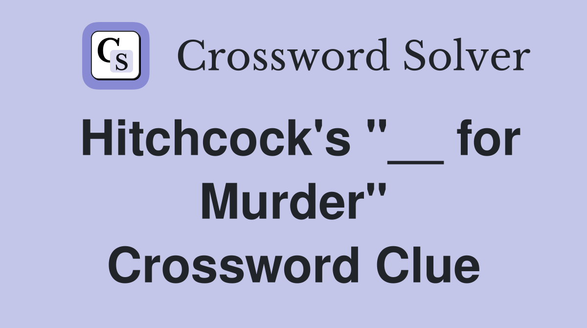 Hitchcock's "__ for Murder" Crossword Clue
