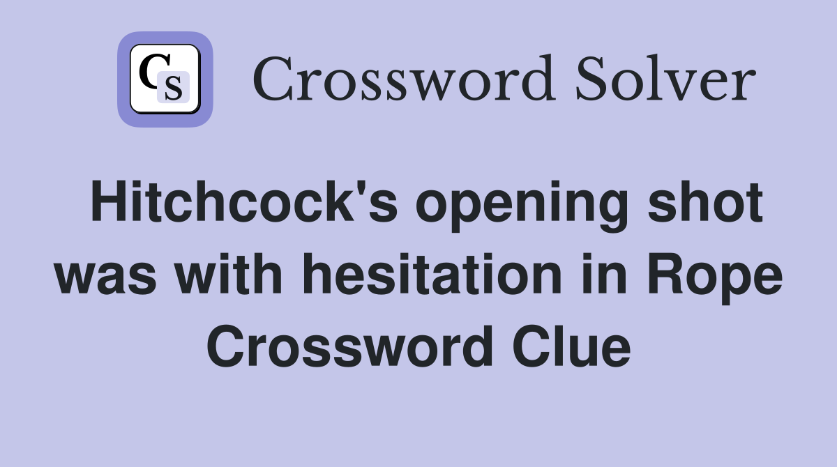 Hitchcock's opening shot was with hesitation in Rope Crossword Clue