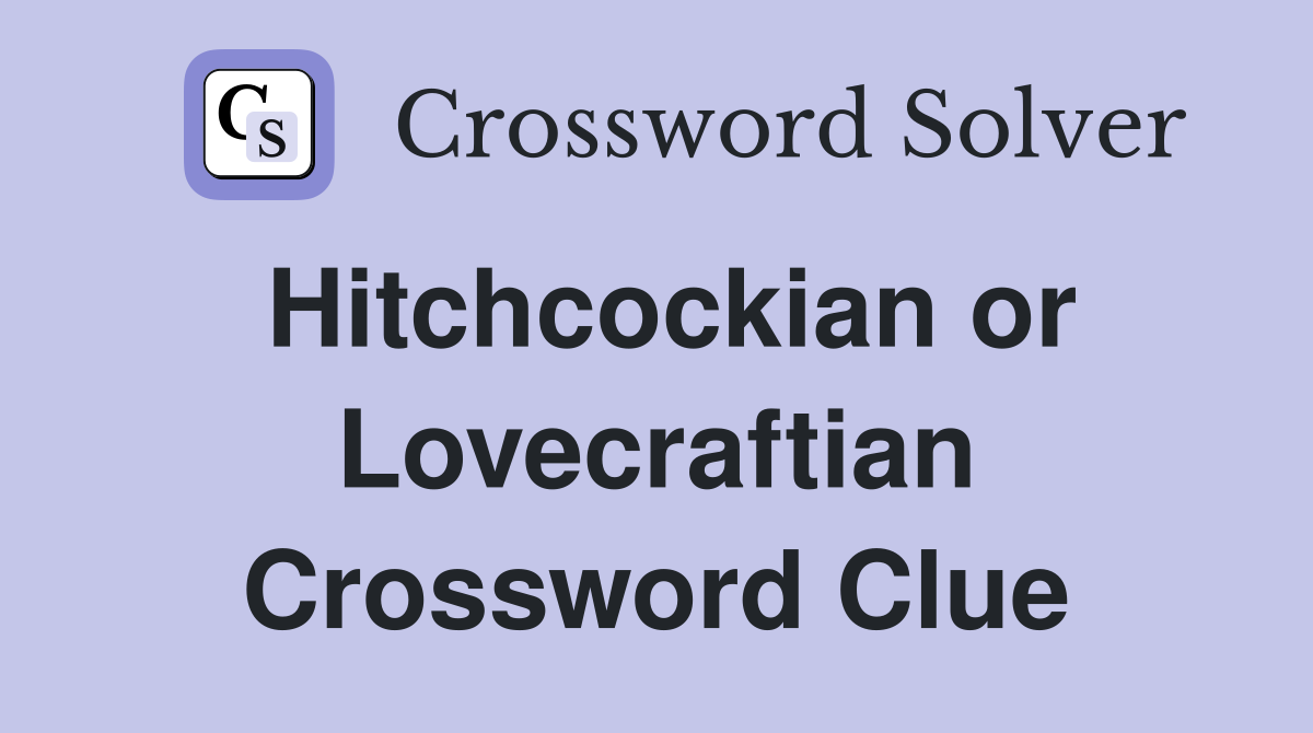 Hitchcockian or Lovecraftian Crossword Clue